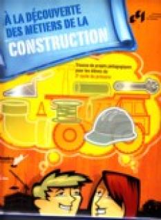 A la découverte des métiers de la construction : trousse de projets pédagogiques pour les élèves du 3ème cycle du primaire
