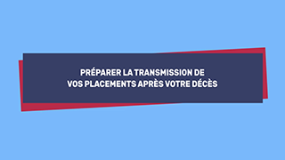 Préparer la transmission de vos placements après votre décès