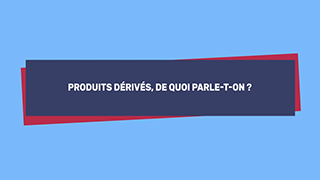 Produits dérivés, de quoi parle-t-on ?