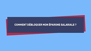 Comment débloquer mon épargne salariale ?