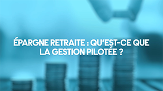 Epargne retraite : qu'est-ce que la gestion pilotée ? avec l'AMF