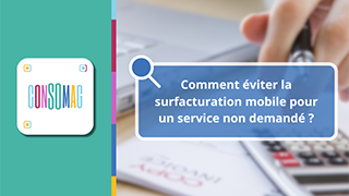 Comment éviter la surfacturation mobile pour un service non demandé ? avec la CNAFC